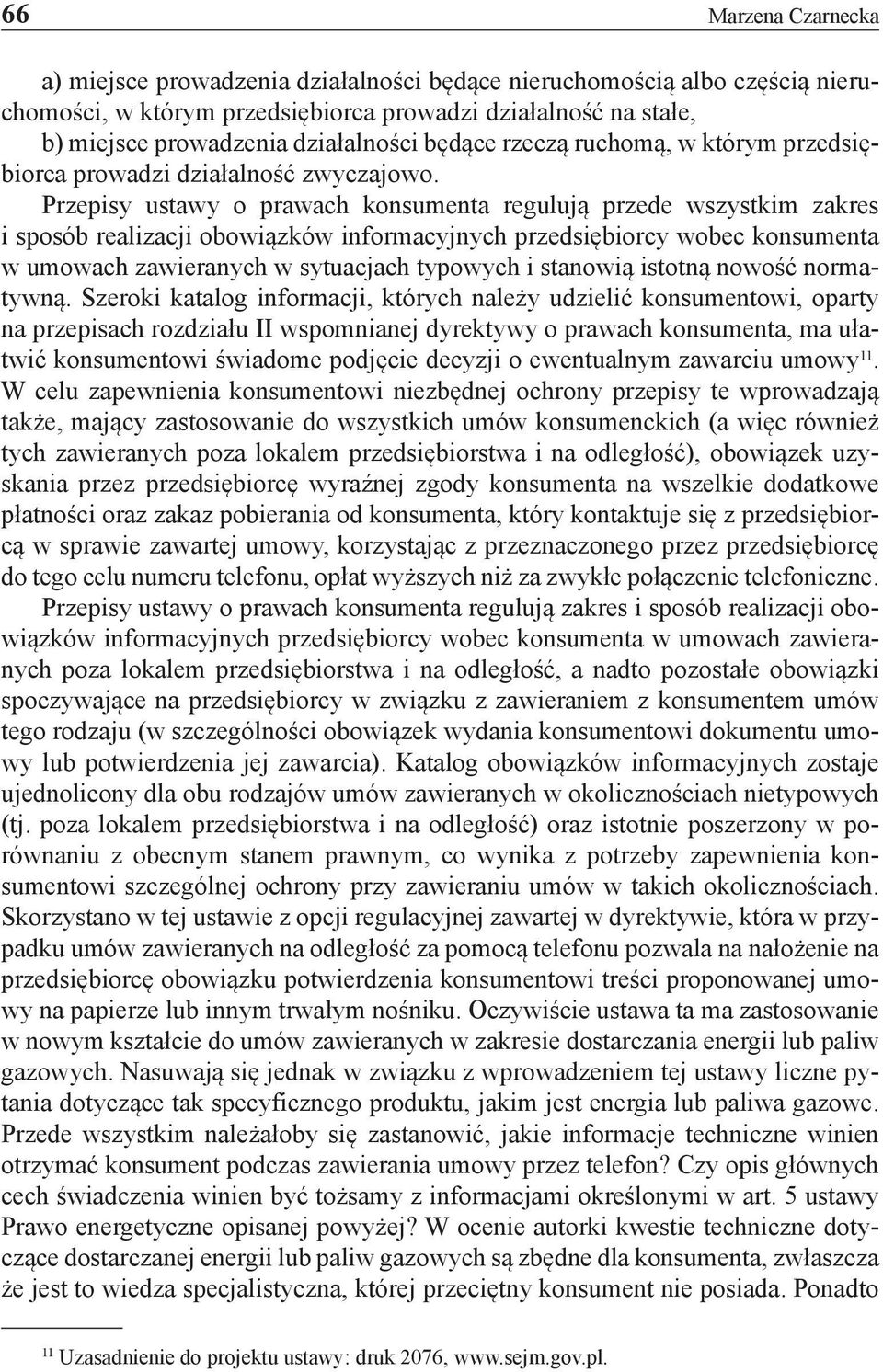 Przepisy ustawy o prawach konsumenta regulują przede wszystkim zakres i sposób realizacji obowiązków informacyjnych przedsiębiorcy wobec konsumenta w umowach zawieranych w sytuacjach typowych i