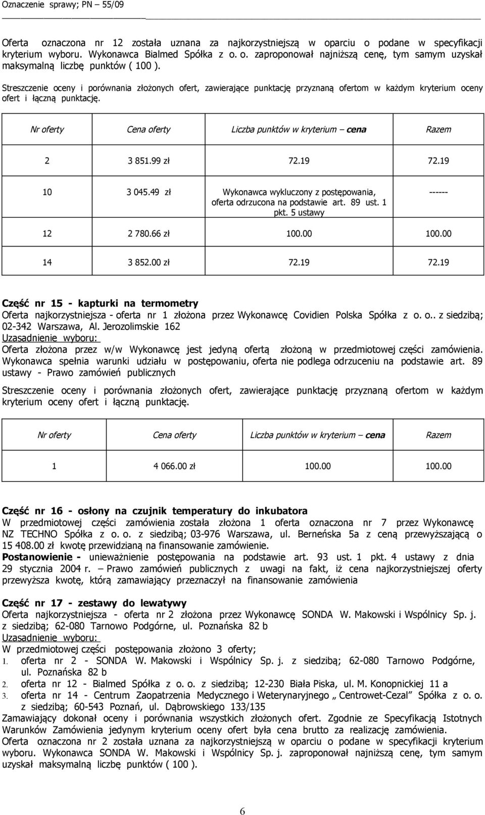 o.. z siedzibą; 02-342 Warszawa, Al. Jerozolimskie 162 Oferta złożona przez w/w Wykonawcę jest jedyną ofertą złożoną w przedmiotowej części zamówienia.