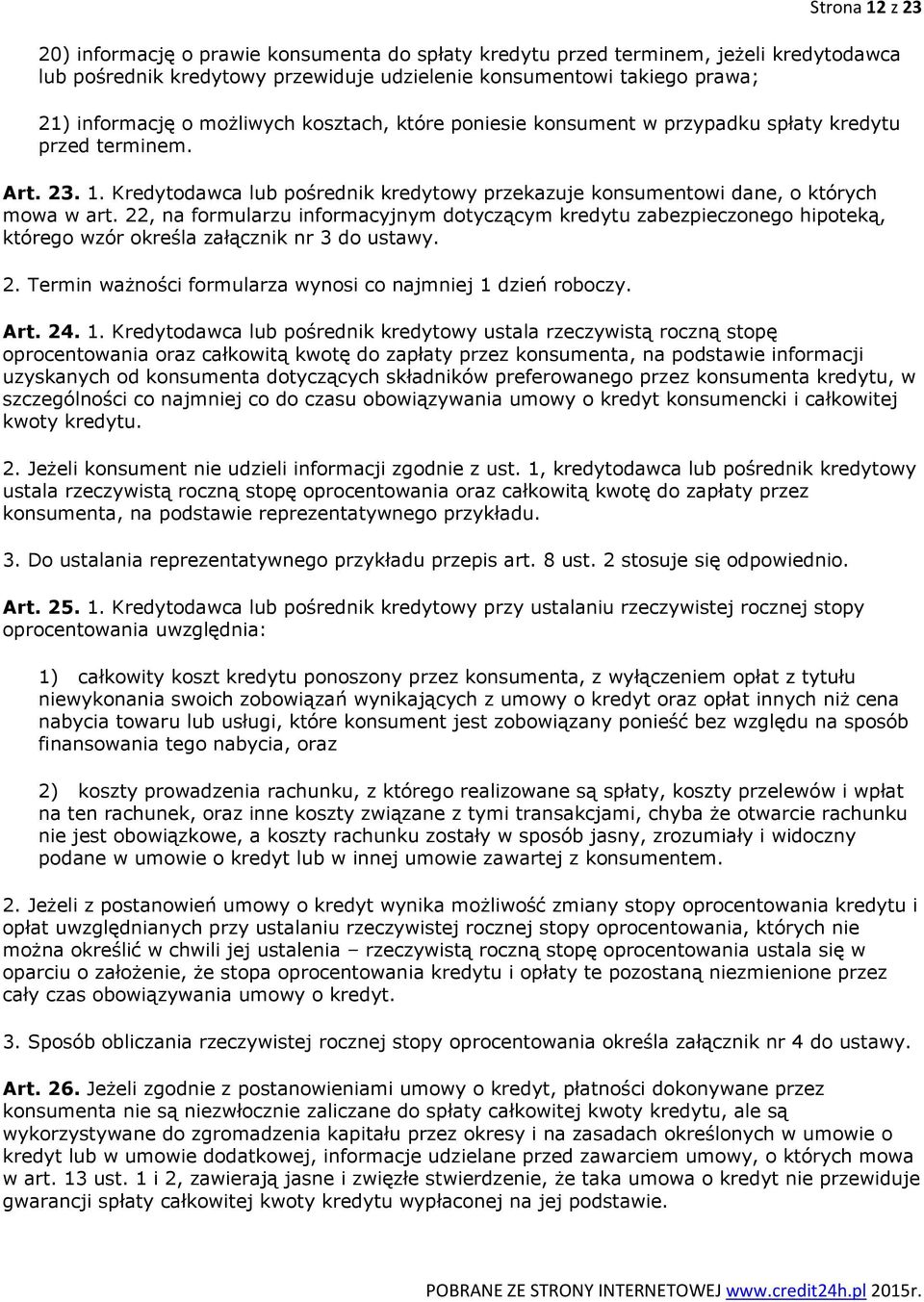 22, na formularzu informacyjnym dotyczącym kredytu zabezpieczonego hipoteką, którego wzór określa załącznik nr 3 do ustawy. 2. Termin ważności formularza wynosi co najmniej 1 dzień roboczy. Art. 24.