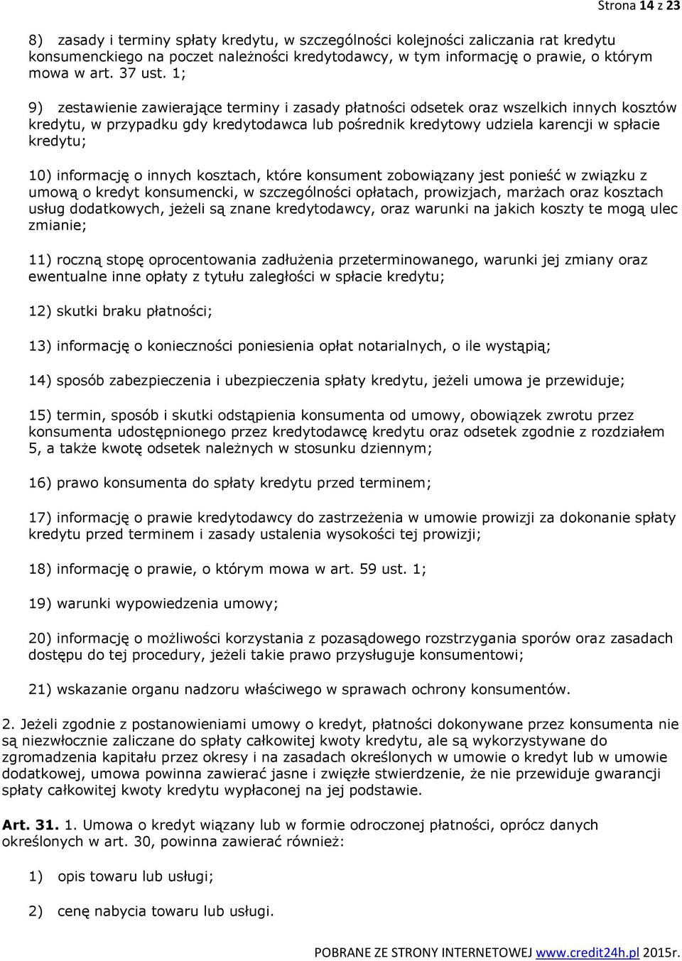 1; 9) zestawienie zawierające terminy i zasady płatności odsetek oraz wszelkich innych kosztów kredytu, w przypadku gdy kredytodawca lub pośrednik kredytowy udziela karencji w spłacie kredytu; 10)