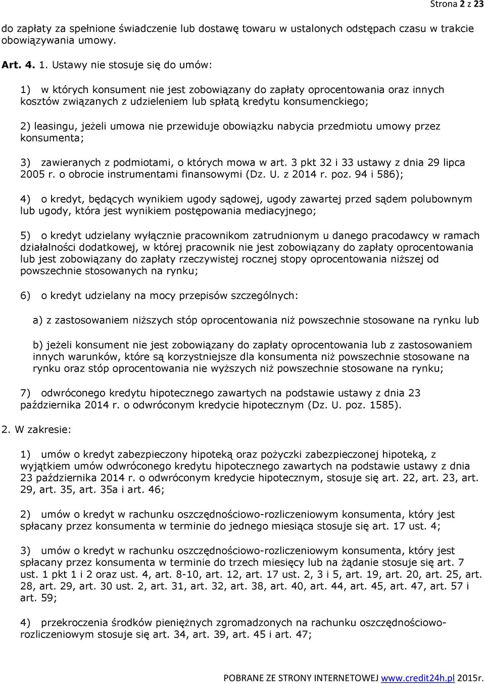 jeżeli umowa nie przewiduje obowiązku nabycia przedmiotu umowy przez konsumenta; 3) zawieranych z podmiotami, o których mowa w art. 3 pkt 32 i 33 ustawy z dnia 29 lipca 2005 r.