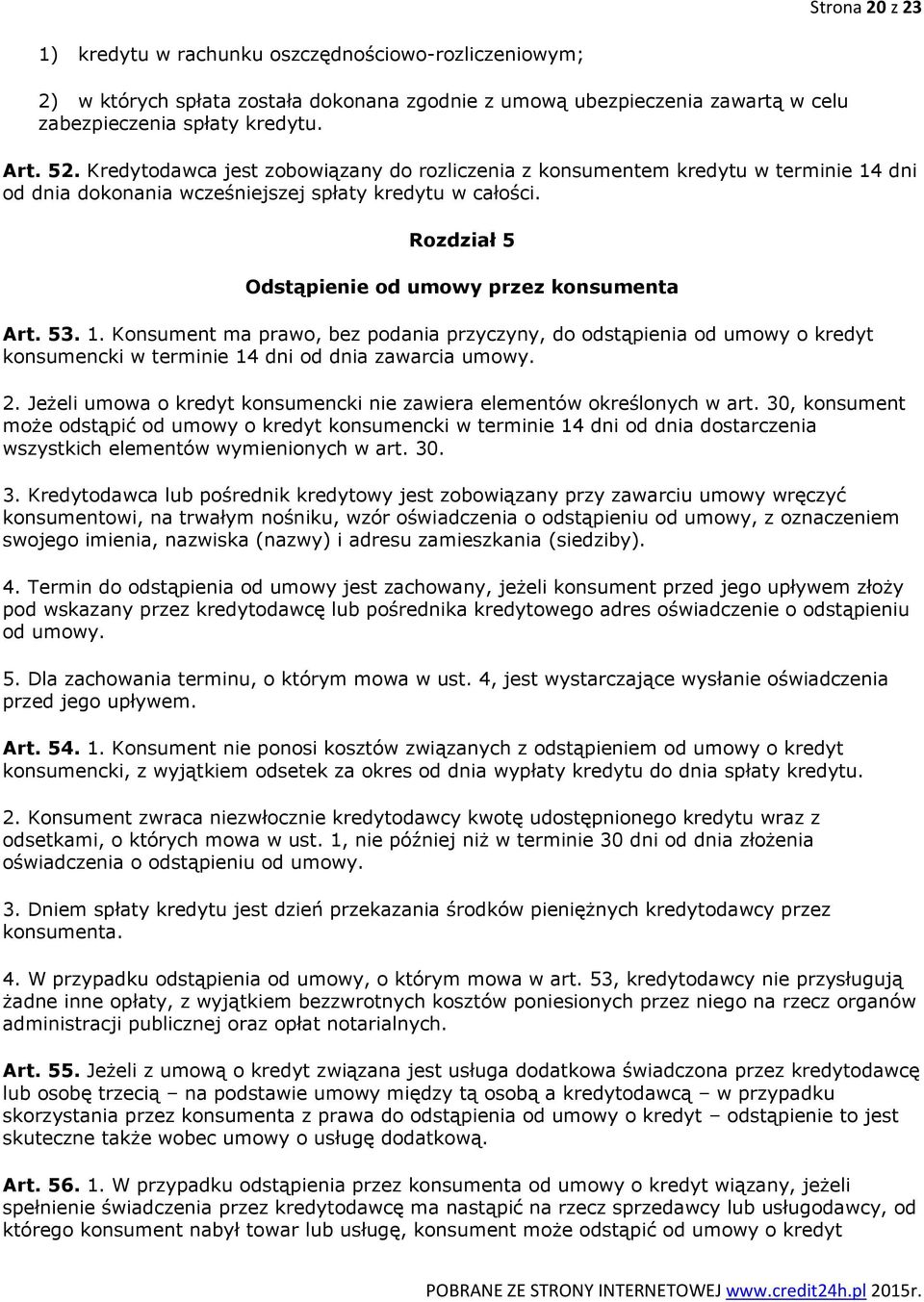 1. Konsument ma prawo, bez podania przyczyny, do odstąpienia od umowy o kredyt konsumencki w terminie 14 dni od dnia zawarcia umowy. 2.