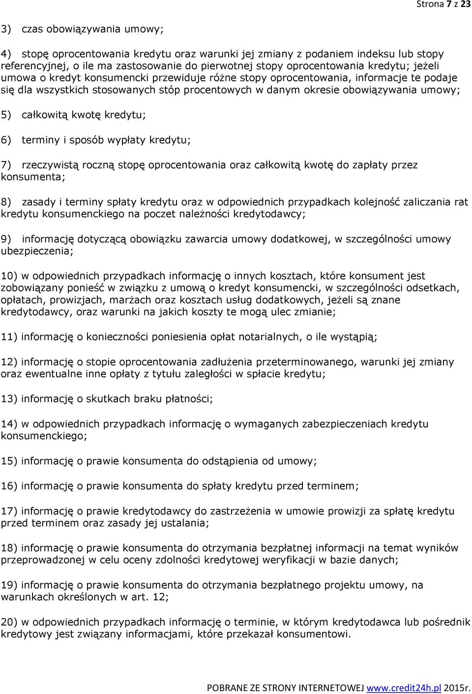 całkowitą kwotę kredytu; 6) terminy i sposób wypłaty kredytu; 7) rzeczywistą roczną stopę oprocentowania oraz całkowitą kwotę do zapłaty przez konsumenta; 8) zasady i terminy spłaty kredytu oraz w