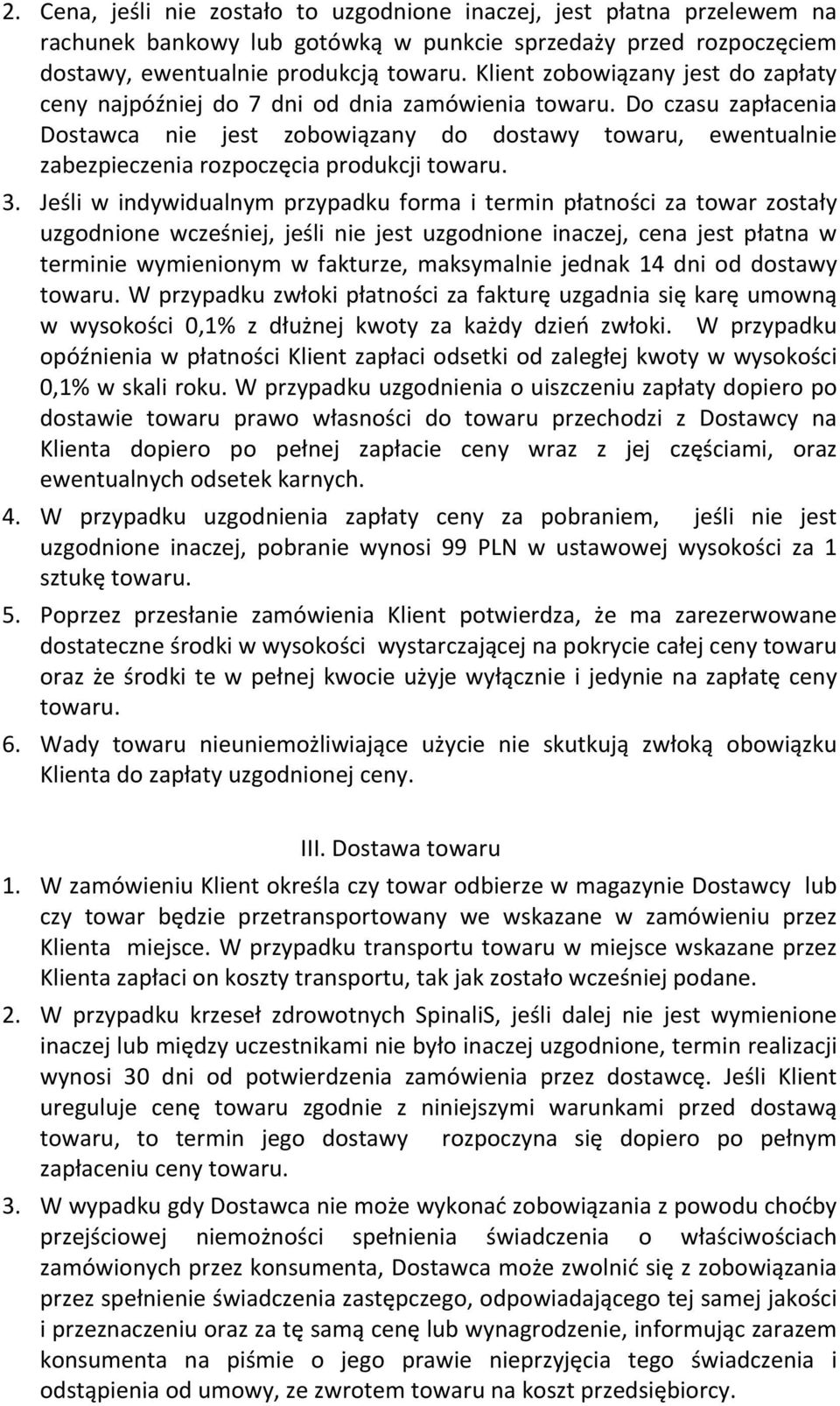 Do czasu zapłacenia Dostawca nie jest zobowiązany do dostawy towaru, ewentualnie zabezpieczenia rozpoczęcia produkcji towaru. 3.