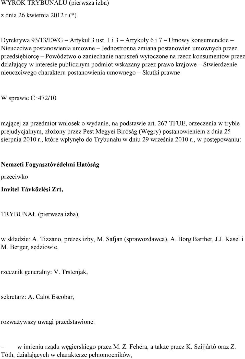 przez działający w interesie publicznym podmiot wskazany przez prawo krajowe Stwierdzenie nieuczciwego charakteru postanowienia umownego Skutki prawne W sprawie C 472/10 mającej za przedmiot wniosek