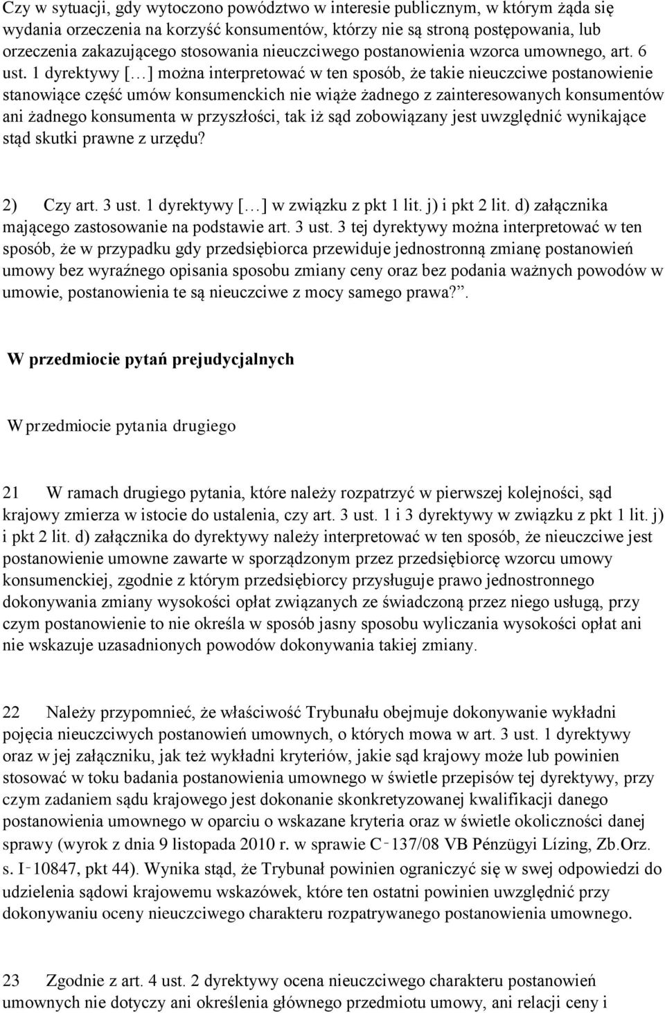 1 dyrektywy [ ] można interpretować w ten sposób, że takie nieuczciwe postanowienie stanowiące część umów konsumenckich nie wiąże żadnego z zainteresowanych konsumentów ani żadnego konsumenta w