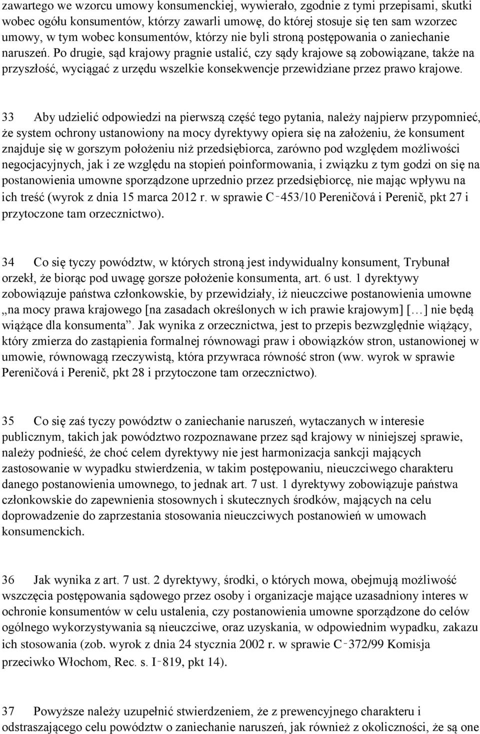 Po drugie, sąd krajowy pragnie ustalić, czy sądy krajowe są zobowiązane, także na przyszłość, wyciągać z urzędu wszelkie konsekwencje przewidziane przez prawo krajowe.