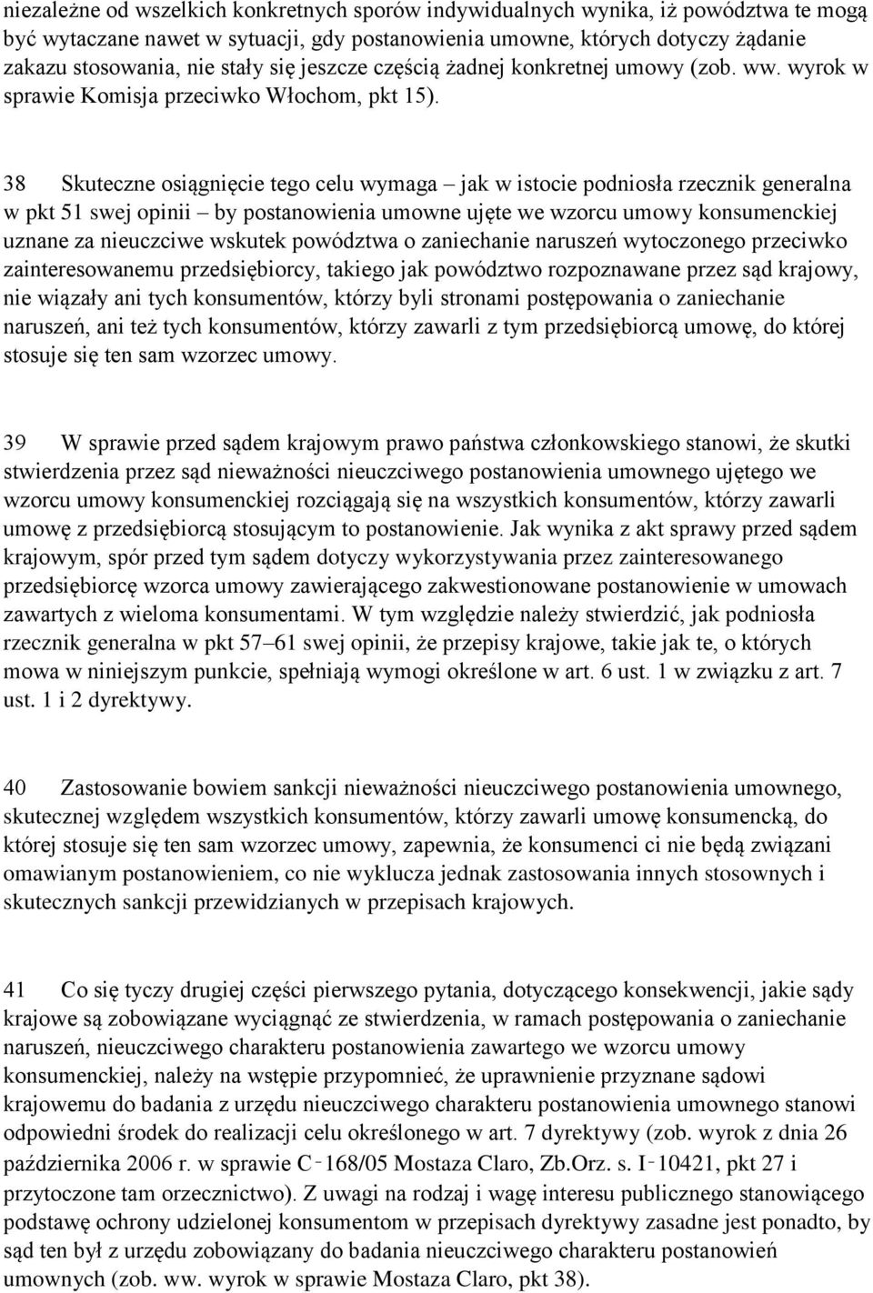 38 Skuteczne osiągnięcie tego celu wymaga jak w istocie podniosła rzecznik generalna w pkt 51 swej opinii by postanowienia umowne ujęte we wzorcu umowy konsumenckiej uznane za nieuczciwe wskutek