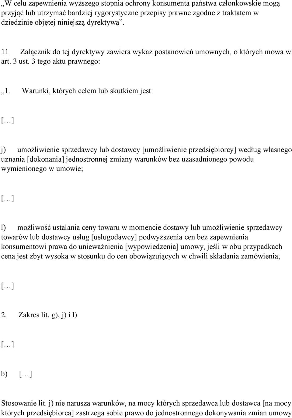 Warunki, których celem lub skutkiem jest: [ ] j) umożliwienie sprzedawcy lub dostawcy [umożliwienie przedsiębiorcy] według własnego uznania [dokonania] jednostronnej zmiany warunków bez uzasadnionego
