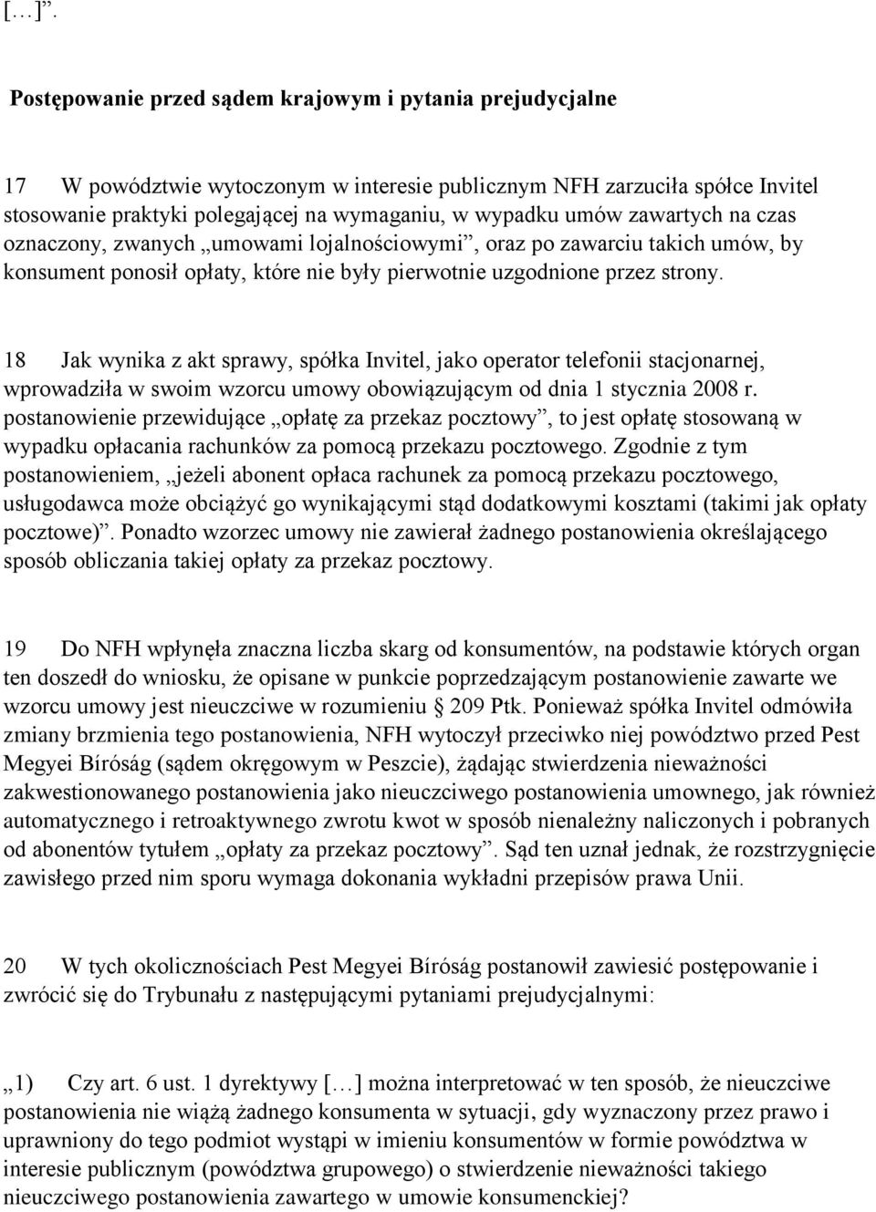 18 Jak wynika z akt sprawy, spółka Invitel, jako operator telefonii stacjonarnej, wprowadziła w swoim wzorcu umowy obowiązującym od dnia 1 stycznia 2008 r.