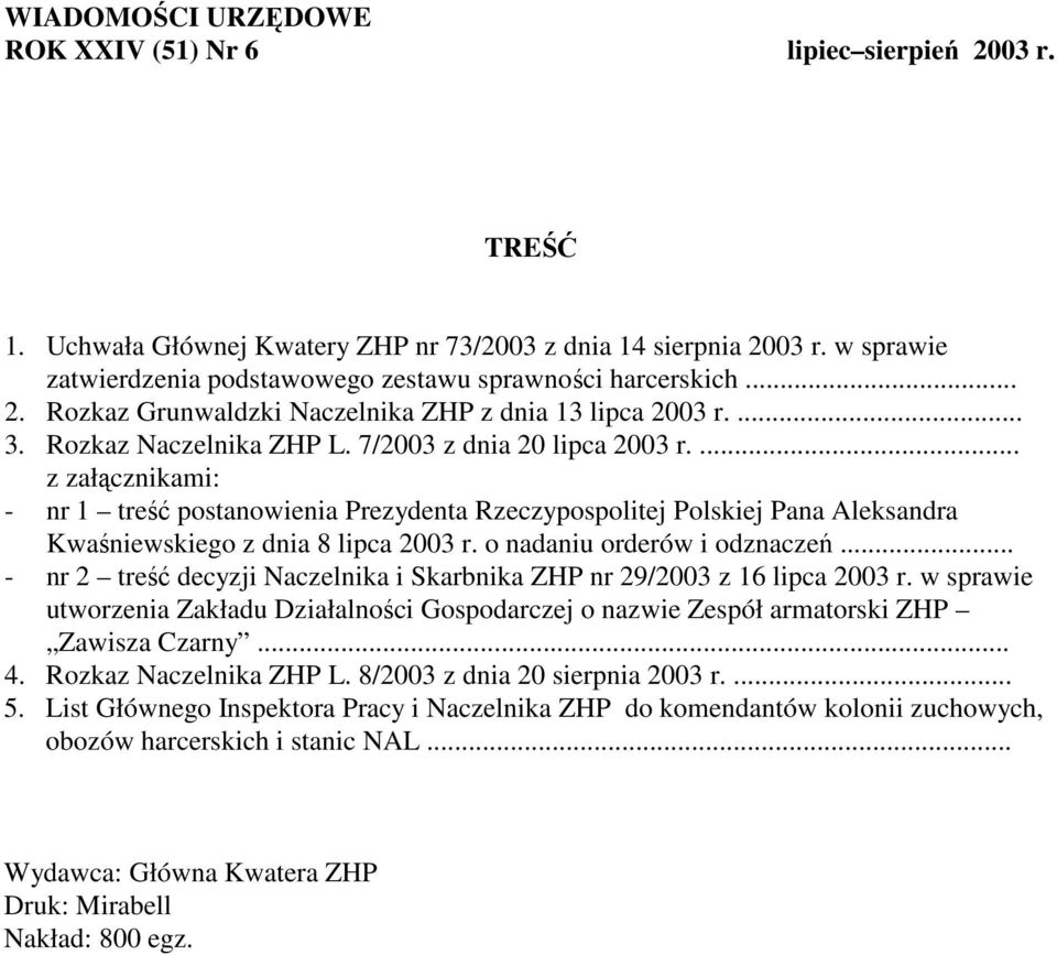 ... z załącznikami: - nr 1 treść postanowienia Prezydenta Rzeczypospolitej Polskiej Pana Aleksandra Kwaśniewskiego z dnia 8 lipca 2003 r. o nadaniu orderów i odznaczeń.