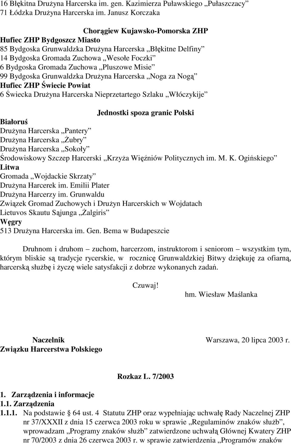 Zuchowa Pluszowe Misie 99 Bydgoska Grunwaldzka DruŜyna Harcerska Noga za Nogą Hufiec ZHP Świecie Powiat 6 Świecka DruŜyna Harcerska Nieprzetartego Szlaku Włóczykije Jednostki spoza granic Polski