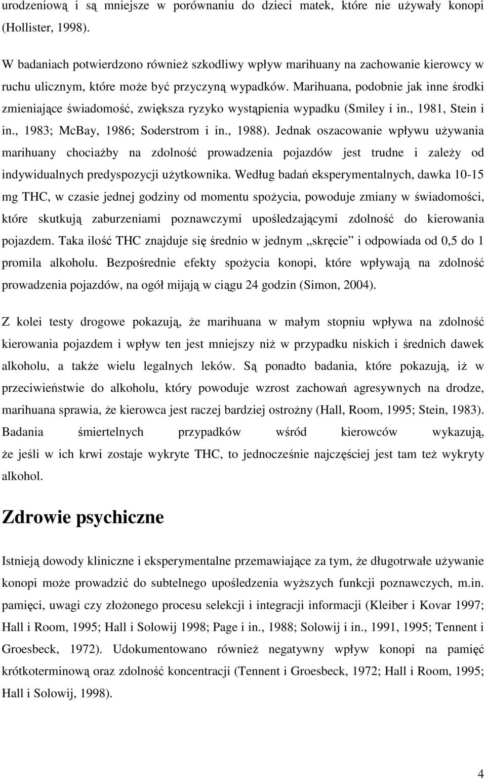 Marihuana, podobnie jak inne środki zmieniające świadomość, zwiększa ryzyko wystąpienia wypadku (Smiley i in., 1981, Stein i in., 1983; McBay, 1986; Soderstrom i in., 1988).