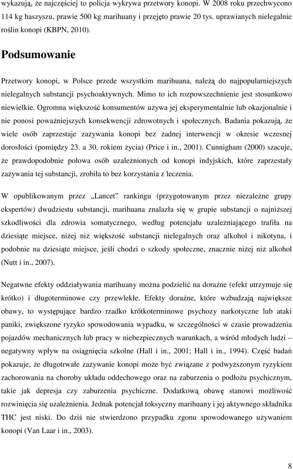 Mimo to ich rozpowszechnienie jest stosunkowo niewielkie. Ogromna większość konsumentów używa jej eksperymentalnie lub okazjonalnie i nie ponosi poważniejszych konsekwencji zdrowotnych i społecznych.