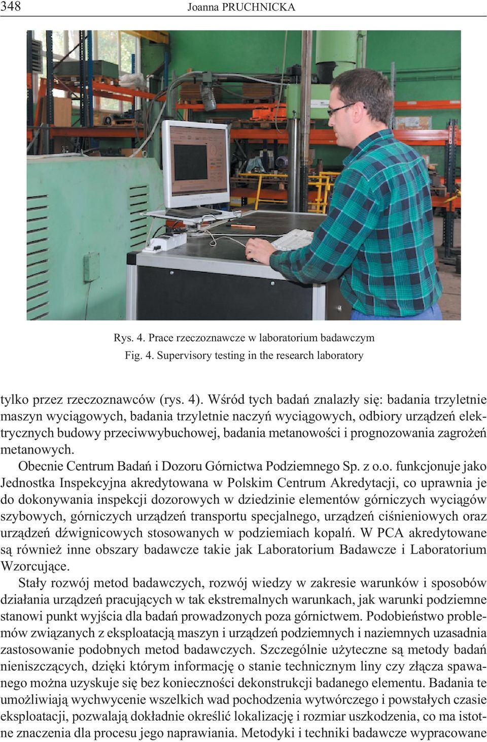 prognozowania zagrożeń metanowych. Obecnie Centrum Badań i Dozoru Górnictwa Podziemnego Sp. z o.o. funkcjonuje jako Jednostka Inspekcyjna akredytowana w Polskim Centrum Akredytacji, co uprawnia je do