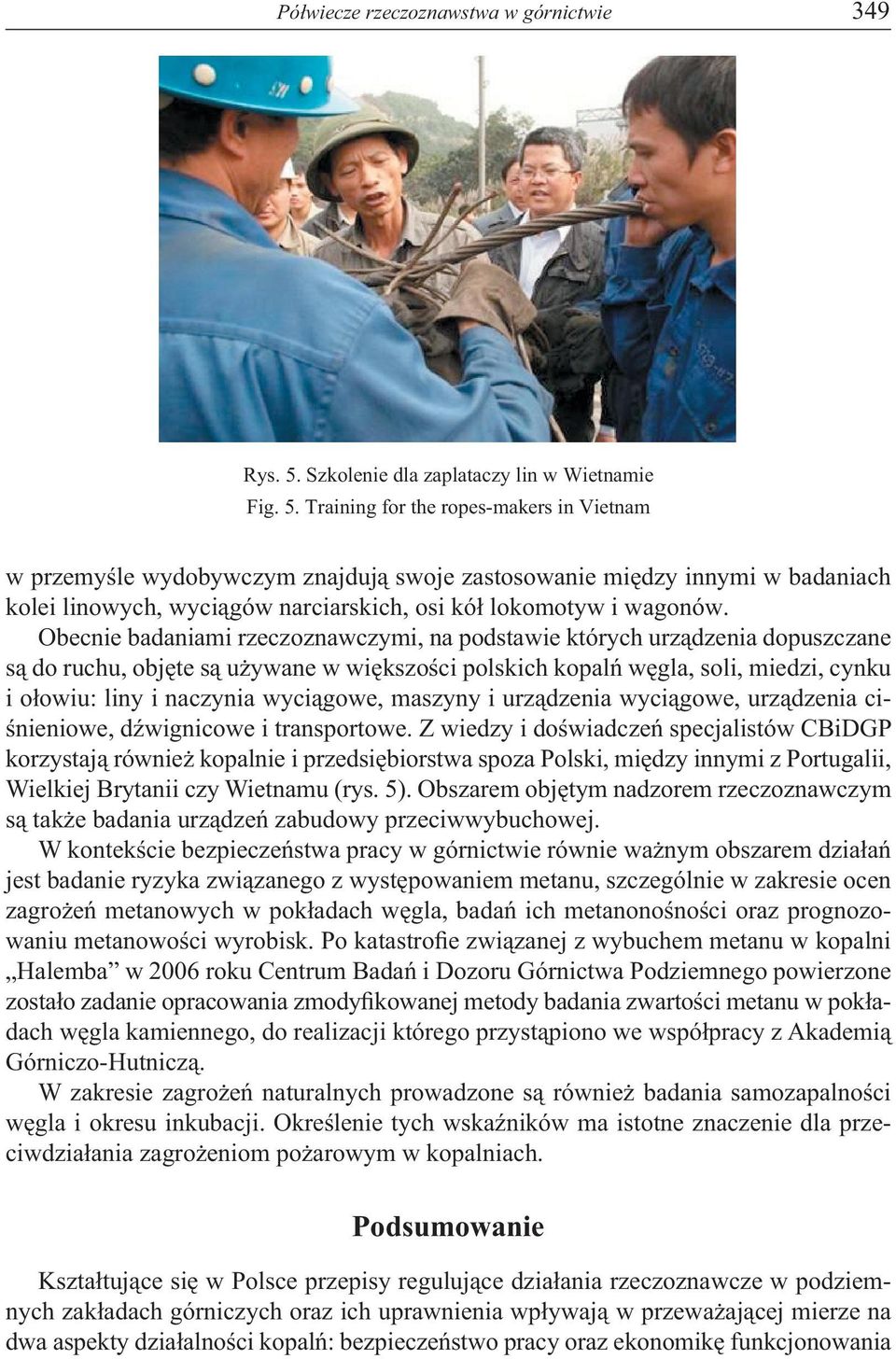 Training for the ropes-makers in Vietnam w przemyśle wydobywczym znajdują swoje zastosowanie między innymi w badaniach kolei linowych, wyciągów narciarskich, osi kół lokomotyw i wagonów.