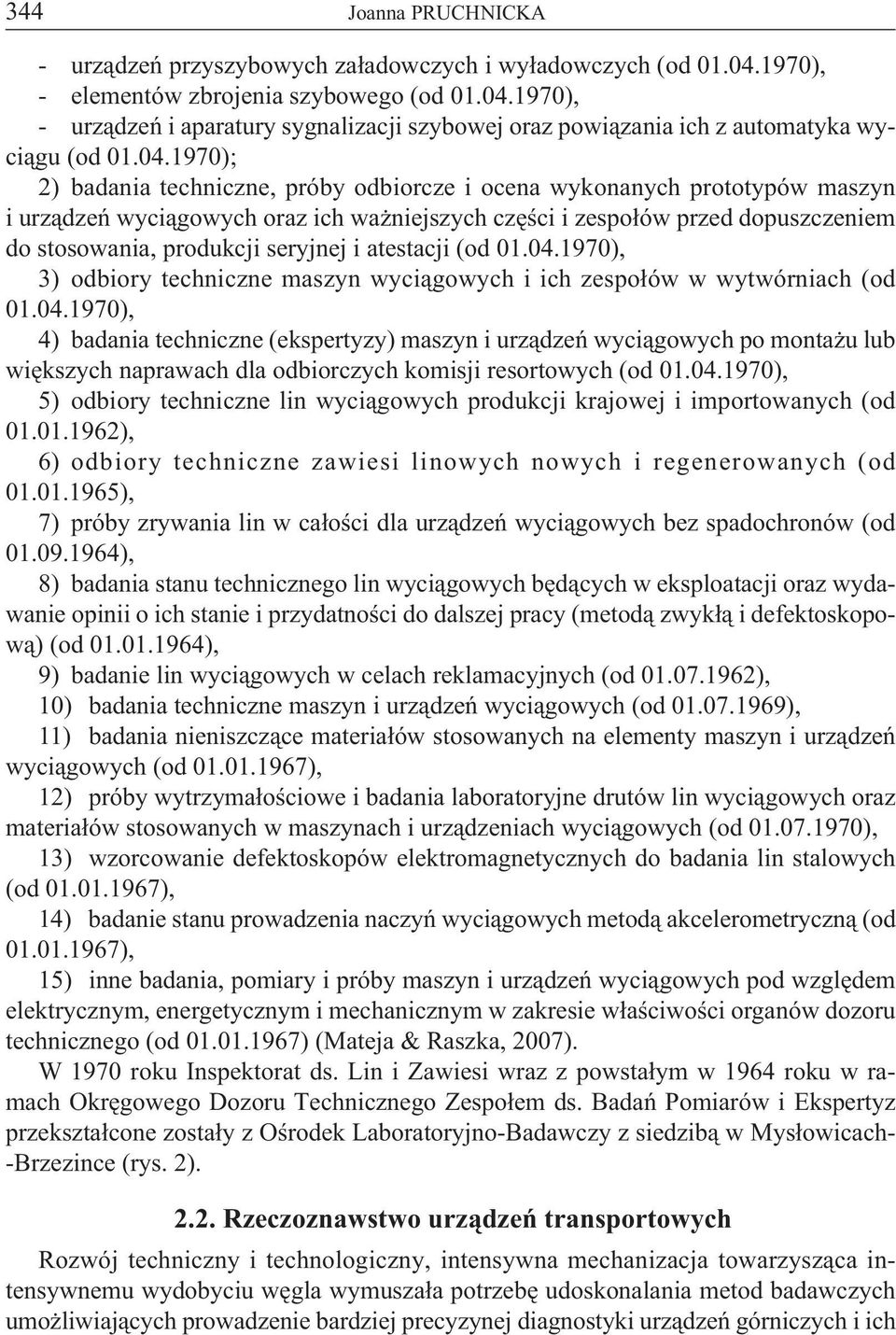 seryjnej i atestacji (od 01.04.1970), 3) odbiory techniczne maszyn wyciągowych i ich zespołów w wytwórniach (od 01.04.1970), 4) badania techniczne (ekspertyzy) maszyn i urządzeń wyciągowych po montażu lub większych naprawach dla odbiorczych komisji resortowych (od 01.