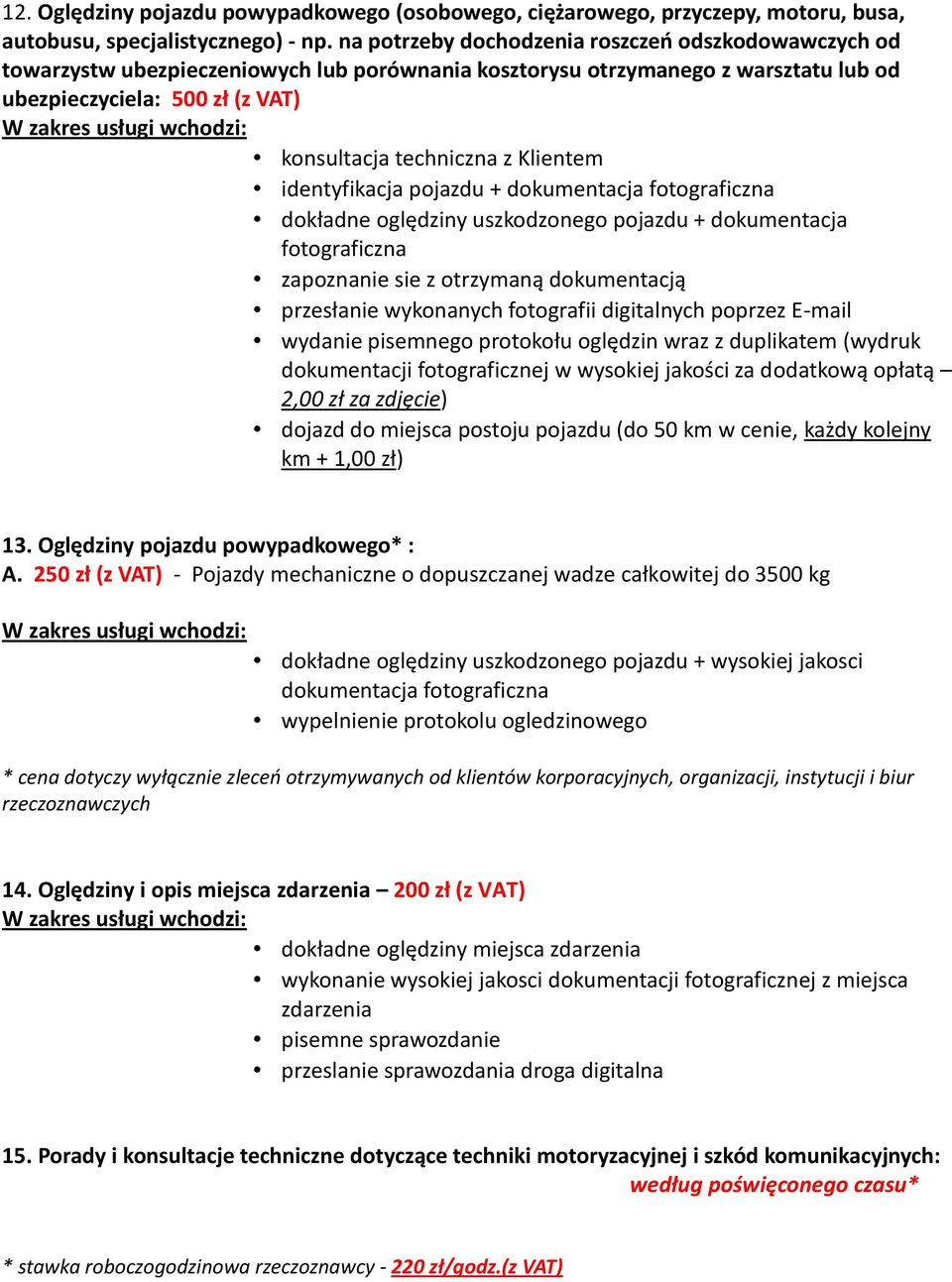 uszkodzonego pojazdu + dokumentacja zapoznanie sie z otrzymaną dokumentacją przesłanie wykonanych fotografii digitalnych poprzez E-mail wydanie pisemnego protokołu oględzin wraz z duplikatem (wydruk