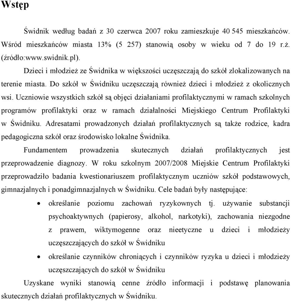 Uczniowie wszystkich szkół są objęci działaniami profilaktycznymi w ramach szkolnych programów profilaktyki oraz w ramach działalności Miejskiego Centrum Profilaktyki w Świdniku.