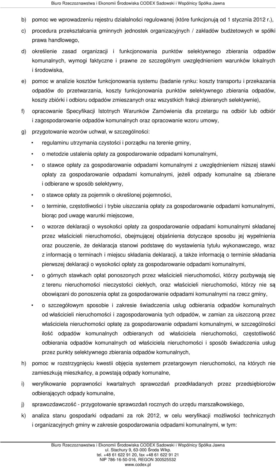 odpadów komunalnych, wymogi faktyczne i prawne ze szczególnym uwzględnieniem warunków lokalnych i środowiska, e) pomoc w analizie kosztów funkcjonowania systemu (badanie rynku: koszty transportu i