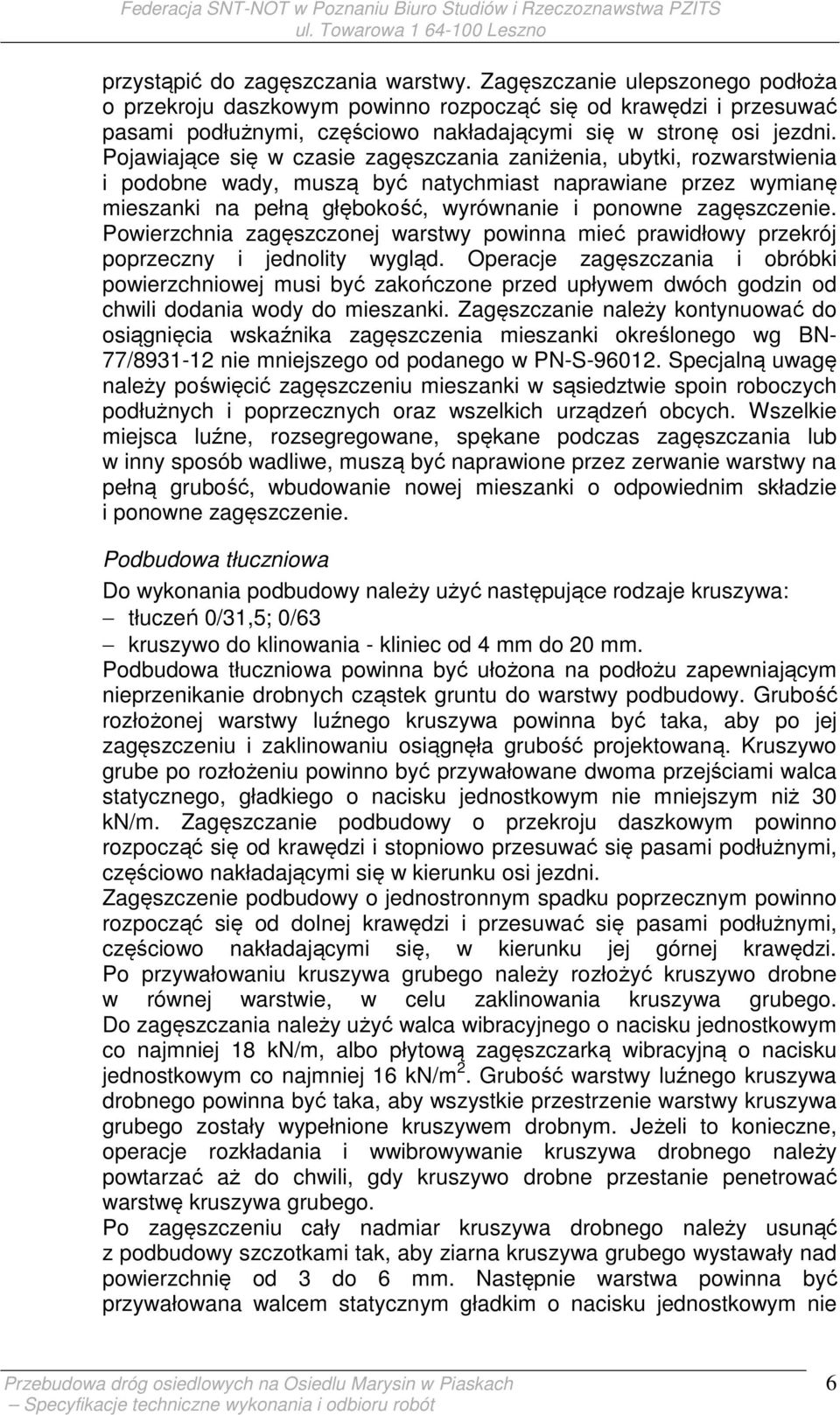 Pojawiające się w czasie zagęszczania zaniżenia, ubytki, rozwarstwienia i podobne wady, muszą być natychmiast naprawiane przez wymianę mieszanki na pełną głębokość, wyrównanie i ponowne zagęszczenie.