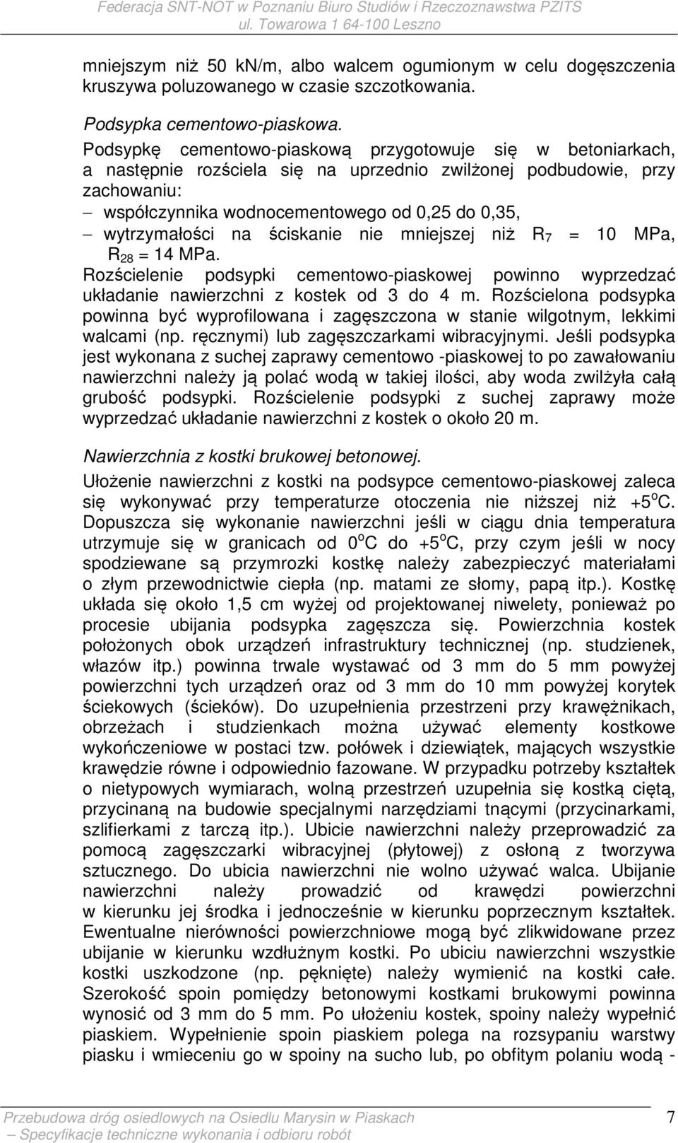 wytrzymałości na ściskanie nie mniejszej niż R 7 = 10 MPa, R 28 = 14 MPa. Rozścielenie podsypki cementowo-piaskowej powinno wyprzedzać układanie nawierzchni z kostek od 3 do 4 m.