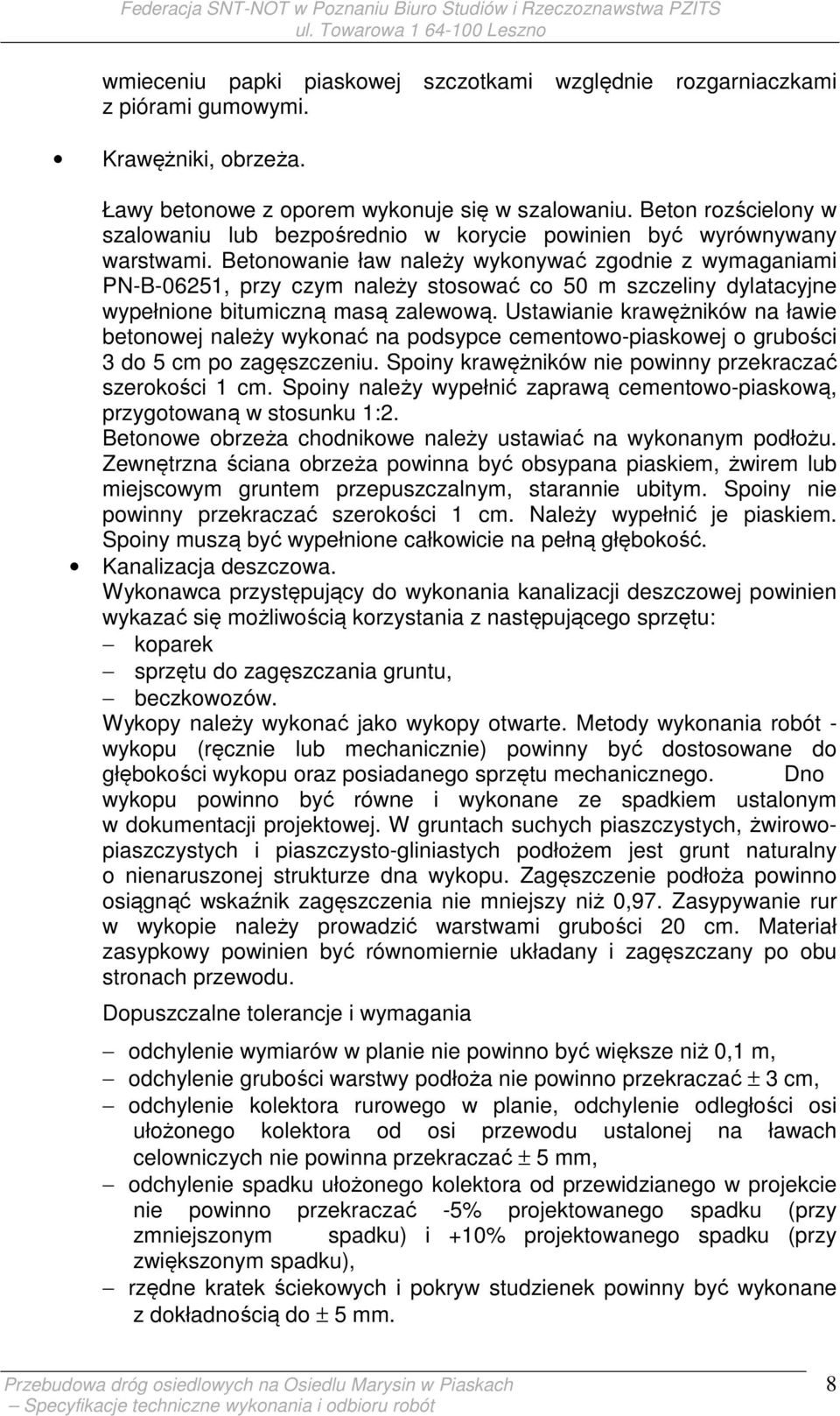 Betonowanie ław należy wykonywać zgodnie z wymaganiami PN-B-06251, przy czym należy stosować co 50 m szczeliny dylatacyjne wypełnione bitumiczną masą zalewową.