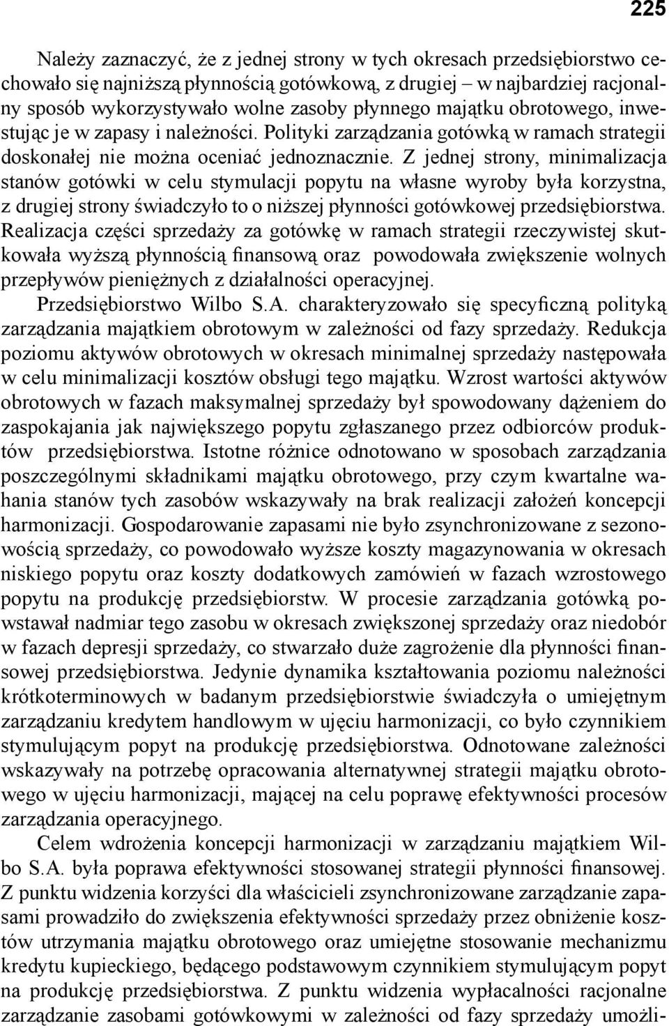 Z jednej strony, minimalizacja stanów gotówki w celu stymulacji popytu na własne wyroby była korzystna, z drugiej strony świadczyło to o niższej płynności gotówkowej przedsiębiorstwa.