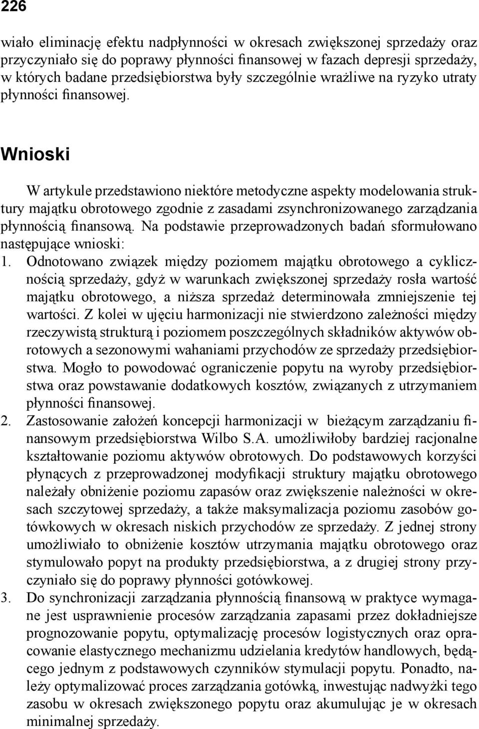 Wnioski W artykule przedstawiono niektóre metodyczne aspekty modelowania struktury majątku obrotowego zgodnie z zasadami zsynchronizowanego zarządzania płynnością finansową.