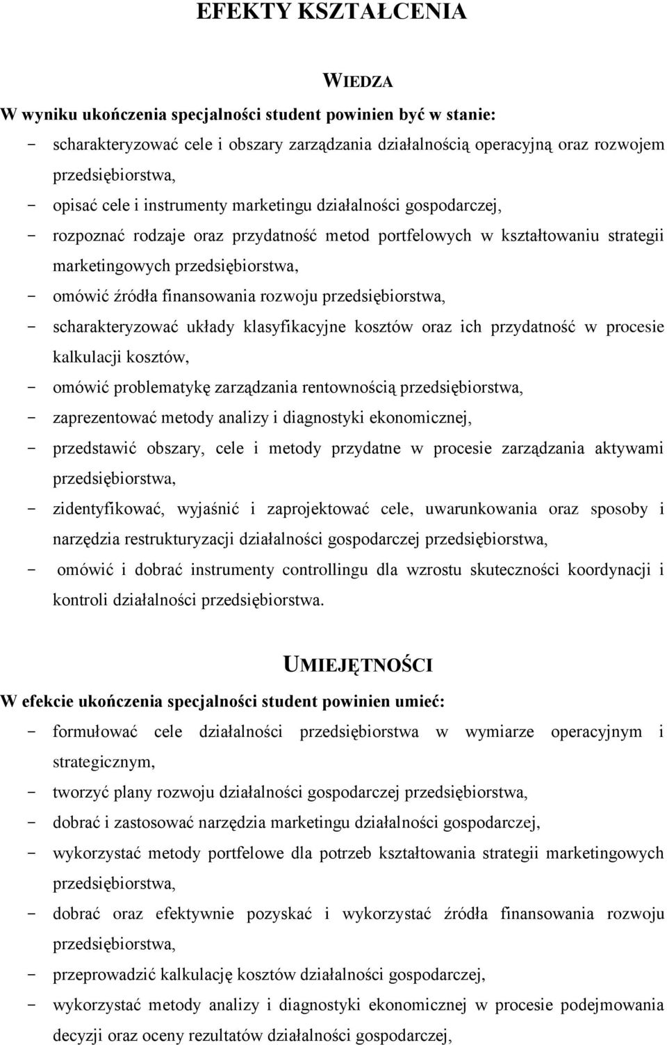 scharakteryzować układy klasyfikacyjne kosztów oraz ich przydatność w procesie kalkulacji kosztów, - omówić problematykę zarządzania rentownością - zaprezentować metody analizy i diagnostyki