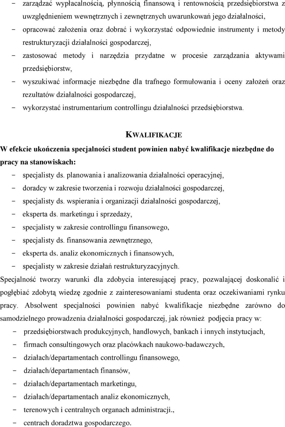 informacje niezbędne dla trafnego formułowania i oceny założeń oraz rezultatów działalności gospodarczej, - wykorzystać instrumentarium controllingu działalności przedsiębiorstwa.