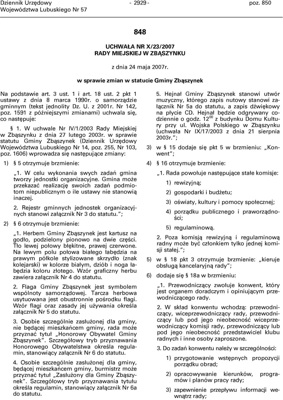 W uchwale Nr IV/1/2003 Rady Miejskiej w Zbąszynku z dnia 27 lutego 2003r. w sprawie statutu Gminy Zbąszynek (Dziennik Urzędowy Województwa Lubuskiego Nr 14, poz. 255, Nr 103, poz.