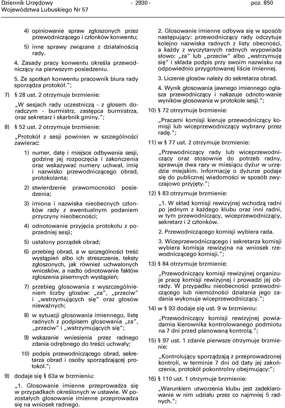 2 otrzymuje brzmienie: W sesjach rady uczestniczą - z głosem doradczym - burmistrz, zastępca burmistrza, oraz sekretarz i skarbnik gminy. ; 8) 52 ust.
