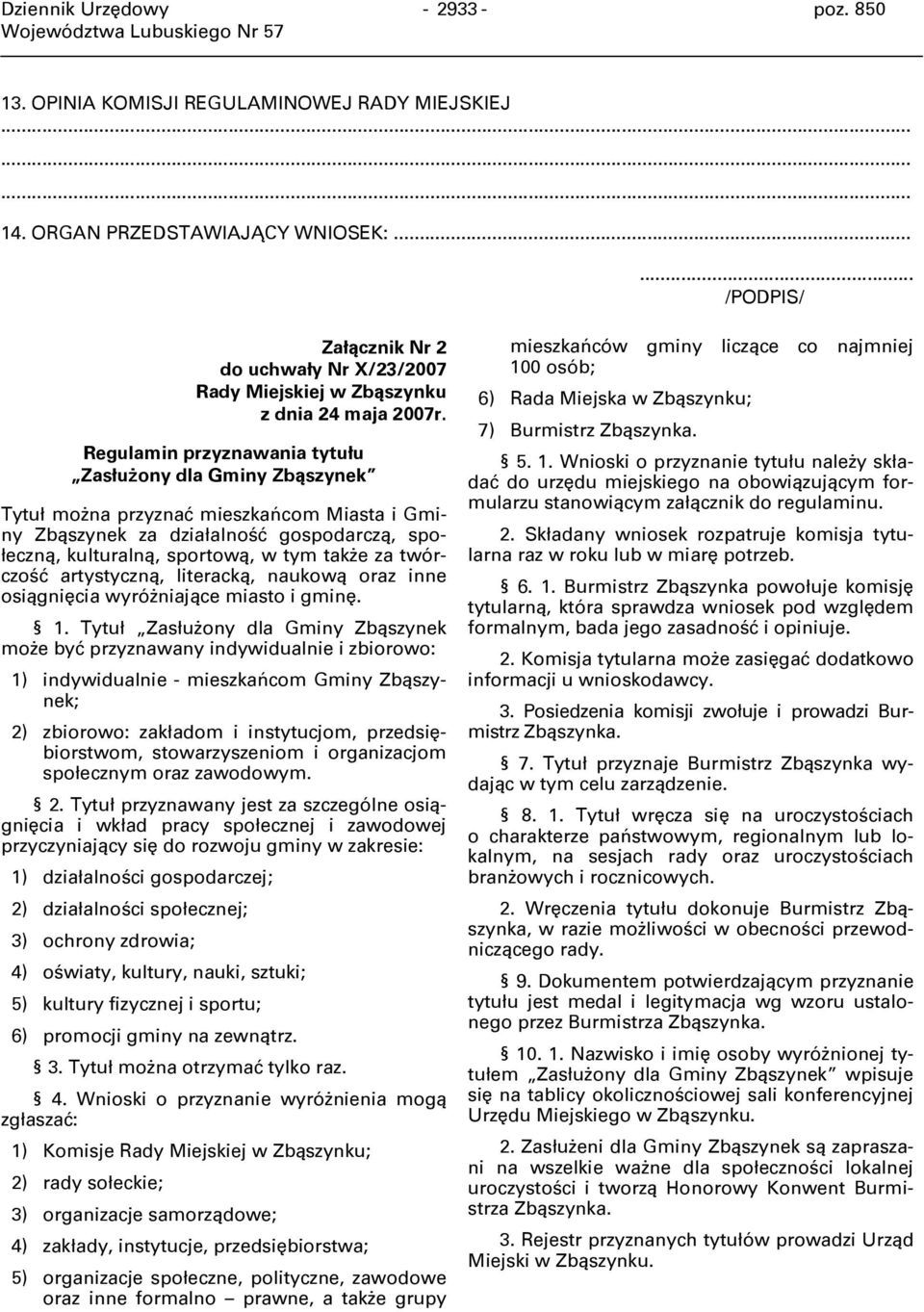 Regulamin przyznawania tytułu Zasłużony dla Gminy Zbąszynek Tytuł można przyznać mieszkańcom Miasta i Gminy Zbąszynek za działalność gospodarczą, społeczną, kulturalną, sportową, w tym także za