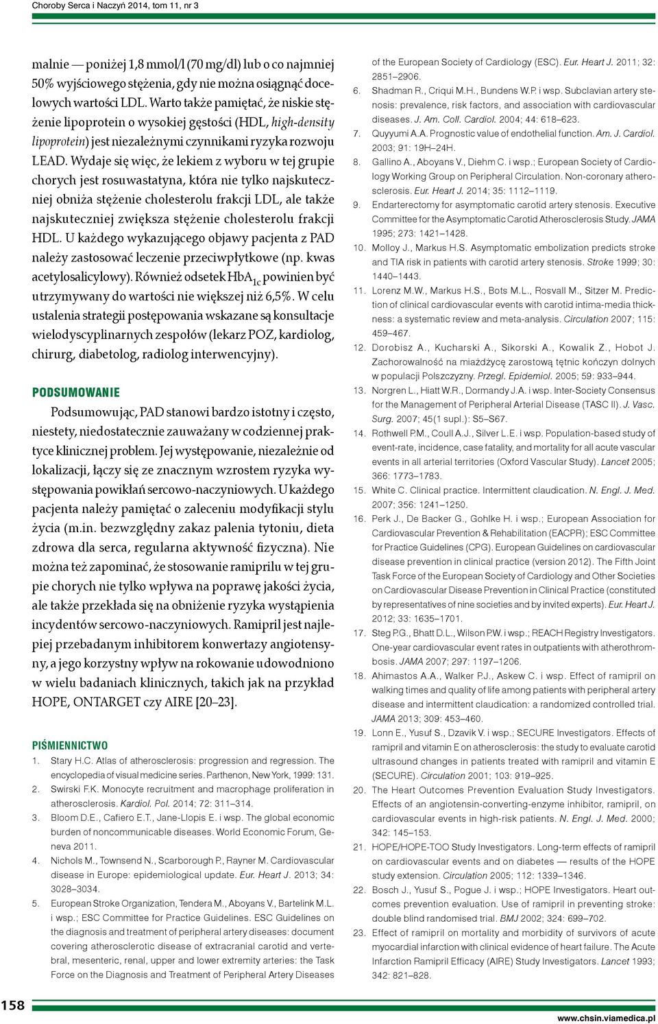 Wydaje się więc, że lekiem z wyboru w tej grupie chorych jest rosuwastatyna, która nie tylko najskuteczniej obniża stężenie cholesterolu frakcji LDL, ale także najskuteczniej zwiększa stężenie