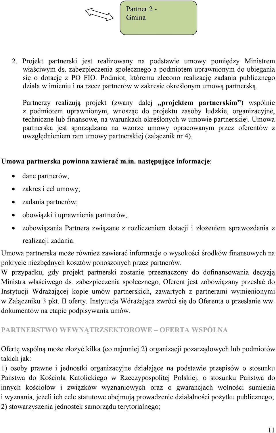 Partnerzy realizują projekt (zwany dalej projektem partnerskim ) wspólnie z podmiotem uprawnionym, wnosząc do projektu zasoby ludzkie, organizacyjne, techniczne lub finansowe, na warunkach
