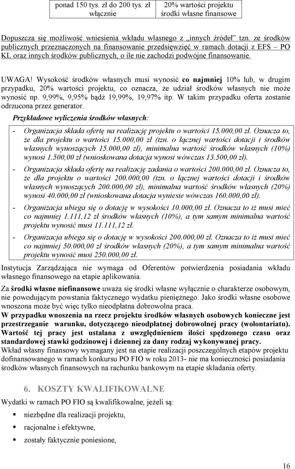 Wysokość środków własnych musi wynosić co najmniej 10% lub, w drugim przypadku, 20% wartości projektu, co oznacza, że udział środków własnych nie może wynosić np. 9,99%, 9,95% bądź 19,99%, 19,97% itp.
