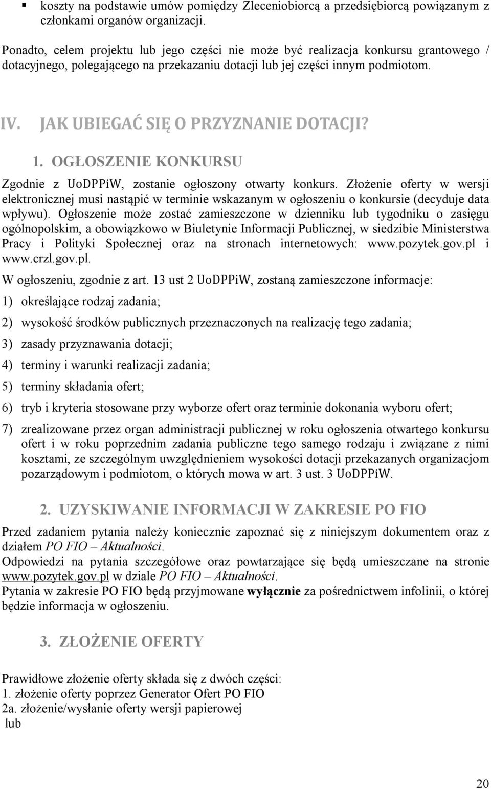 JAK UBIEGAĆ SIĘ O PRZYZNANIE DOTACJI? 1. OGŁOSZENIE KONKURSU Zgodnie z UoDPPiW, zostanie ogłoszony otwarty konkurs.