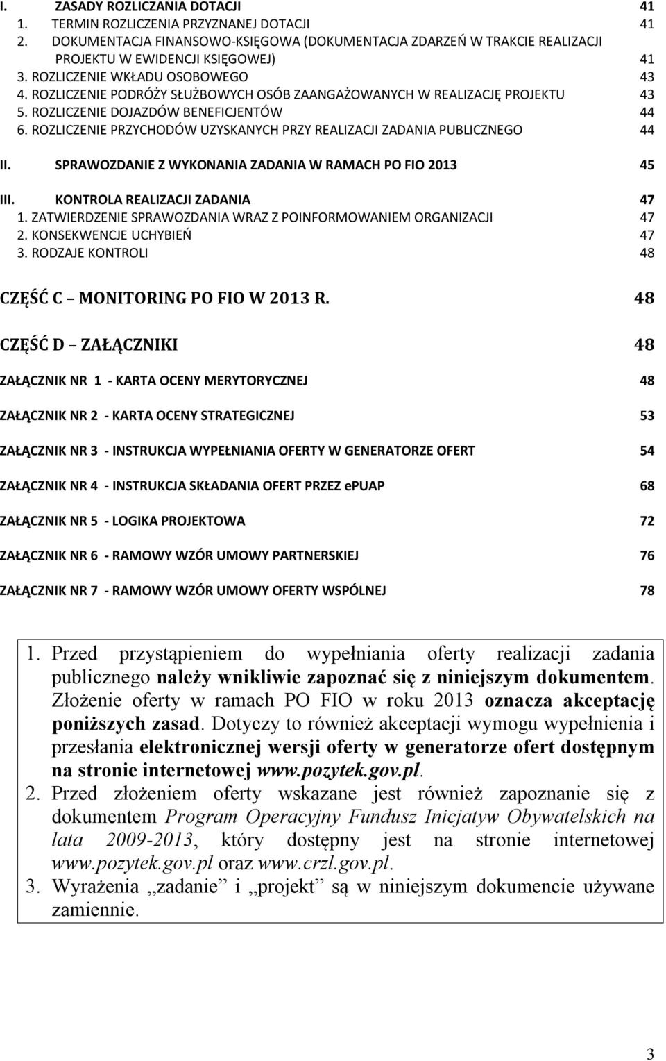 ROZLICZENIE PRZYCHODÓW UZYSKANYCH PRZY REALIZACJI ZADANIA PUBLICZNEGO 44 II. SPRAWOZDANIE Z WYKONANIA ZADANIA W RAMACH PO FIO 2013 45 III. KONTROLA REALIZACJI ZADANIA 47 1.