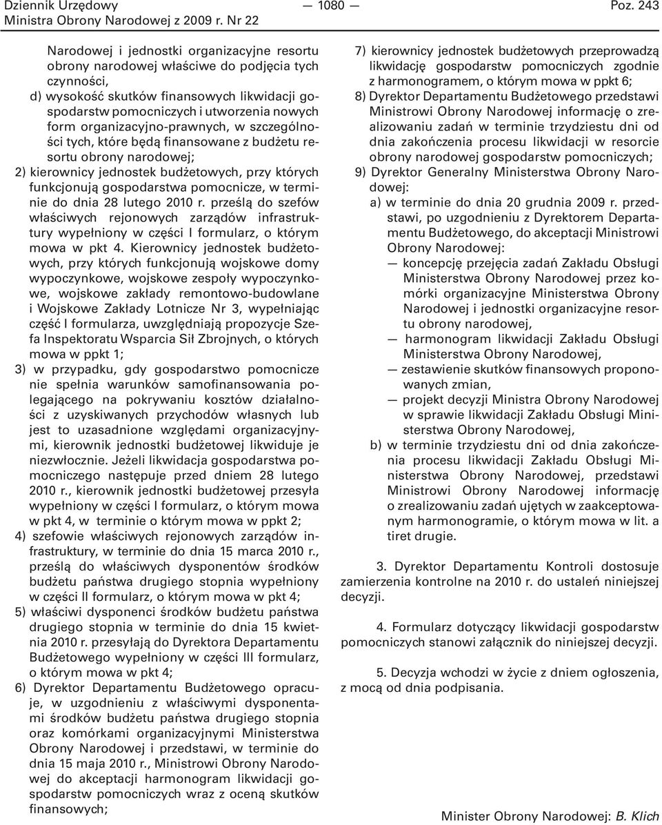 organizacyjno-prawnych, w szczególności tych, które będą finansowane z budżetu resortu obrony narodowej; 2) kierownicy jednostek budżetowych, przy których funkcjonują gospodarstwa pomocnicze, w