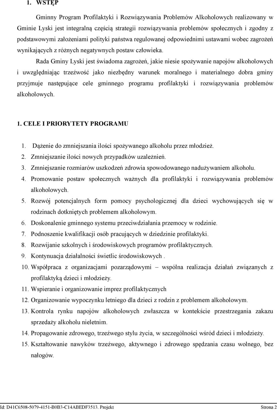 Rada Gminy Lyski jest świadoma zagrożeń, jakie niesie spożywanie napojów alkoholowych i uwzględniając trzeźwość jako niezbędny warunek moralnego i materialnego dobra gminy przyjmuje następujące cele