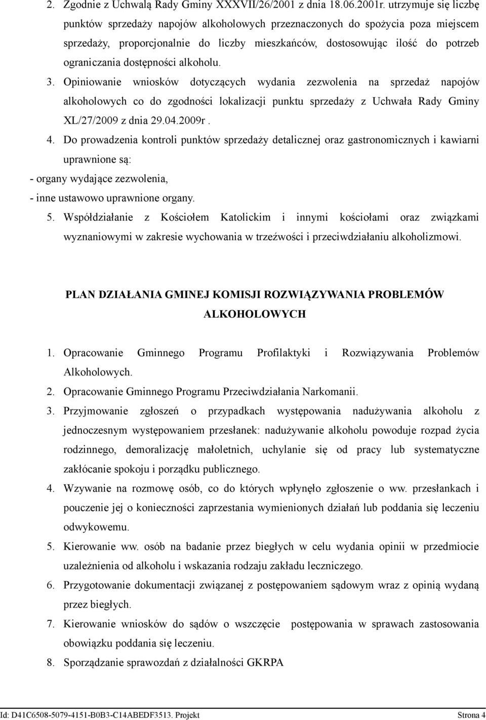 dostępności alkoholu. 3. Opiniowanie wniosków dotyczących wydania zezwolenia na sprzedaż napojów alkoholowych co do zgodności lokalizacji punktu sprzedaży z Uchwała Rady Gminy XL/27/2009 z dnia 29.04.