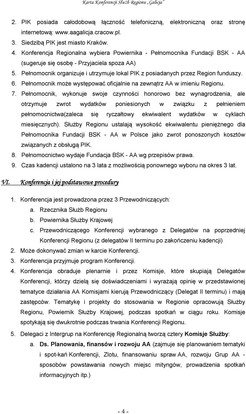 Pełnomocnik organizuje i utrzymuje lokal PIK z posiadanych przez Region funduszy. 6. Pełnomocnik może występować oficjalnie na zewnątrz AA w imieniu Regionu. 7.