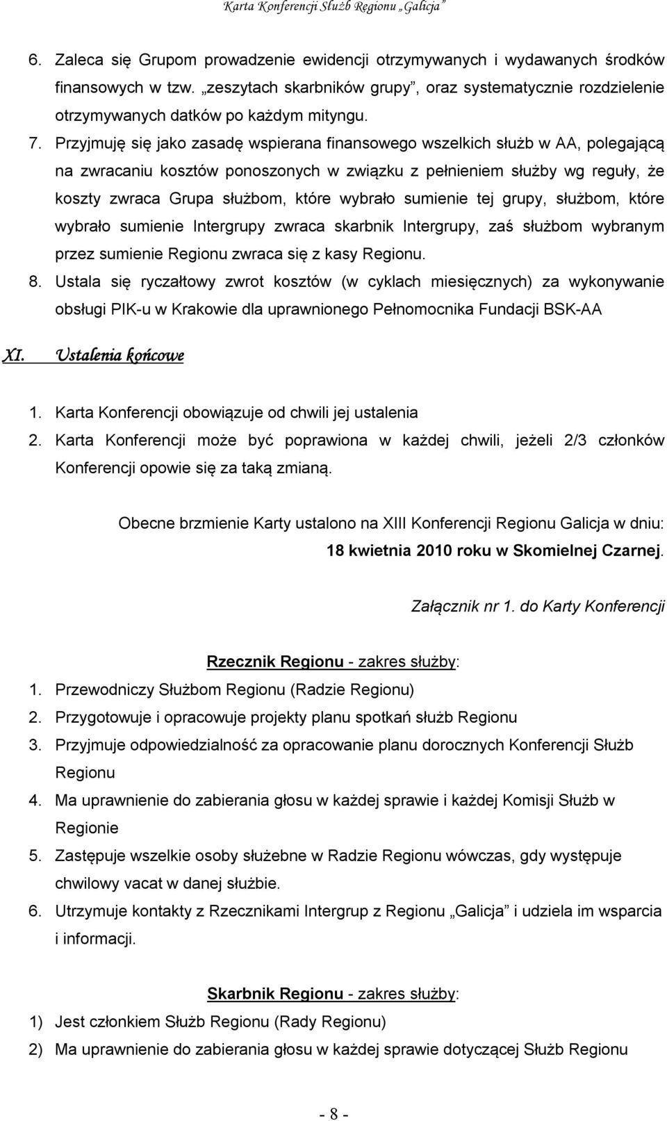 wybrało sumienie tej grupy, służbom, które wybrało sumienie Intergrupy zwraca skarbnik Intergrupy, zaś służbom wybranym przez sumienie Regionu zwraca się z kasy Regionu. 8.