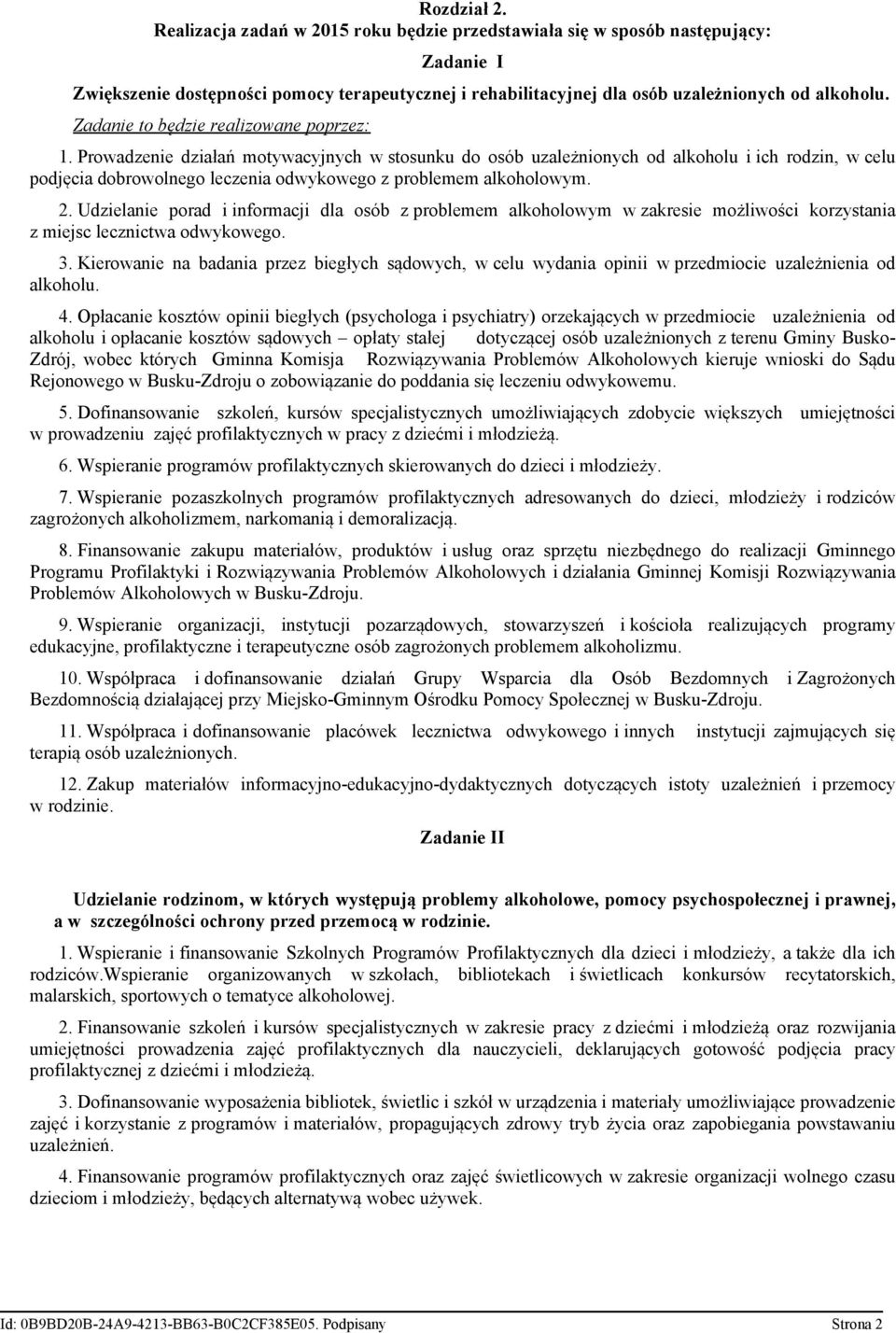 Prowadzenie działań motywacyjnych w stosunku do osób uzależnionych od alkoholu i ich rodzin, w celu podjęcia dobrowolnego leczenia odwykowego z problemem alkoholowym. 2.