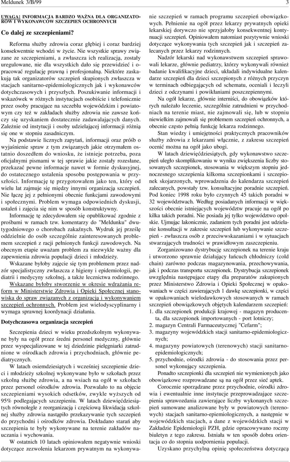 Nie wszystkie sprawy związane ze szczepieniami, a zwłaszcza ich realizacją, zostały uregulowane, nie dla wszystkich dało sięprzewidzieć iopracować regulację prawną i profesjonalną.