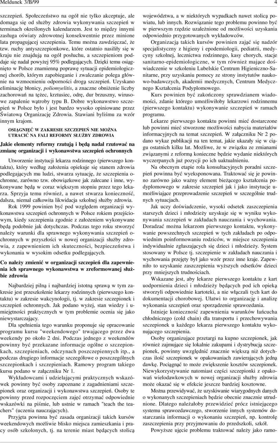 ruchy antyszczepionkowe, które ostatnio nasiliły się w kraju nie znajdują na ogół posłuchu, a szczepieniom poddaje się nadal powyżej % podlegających.