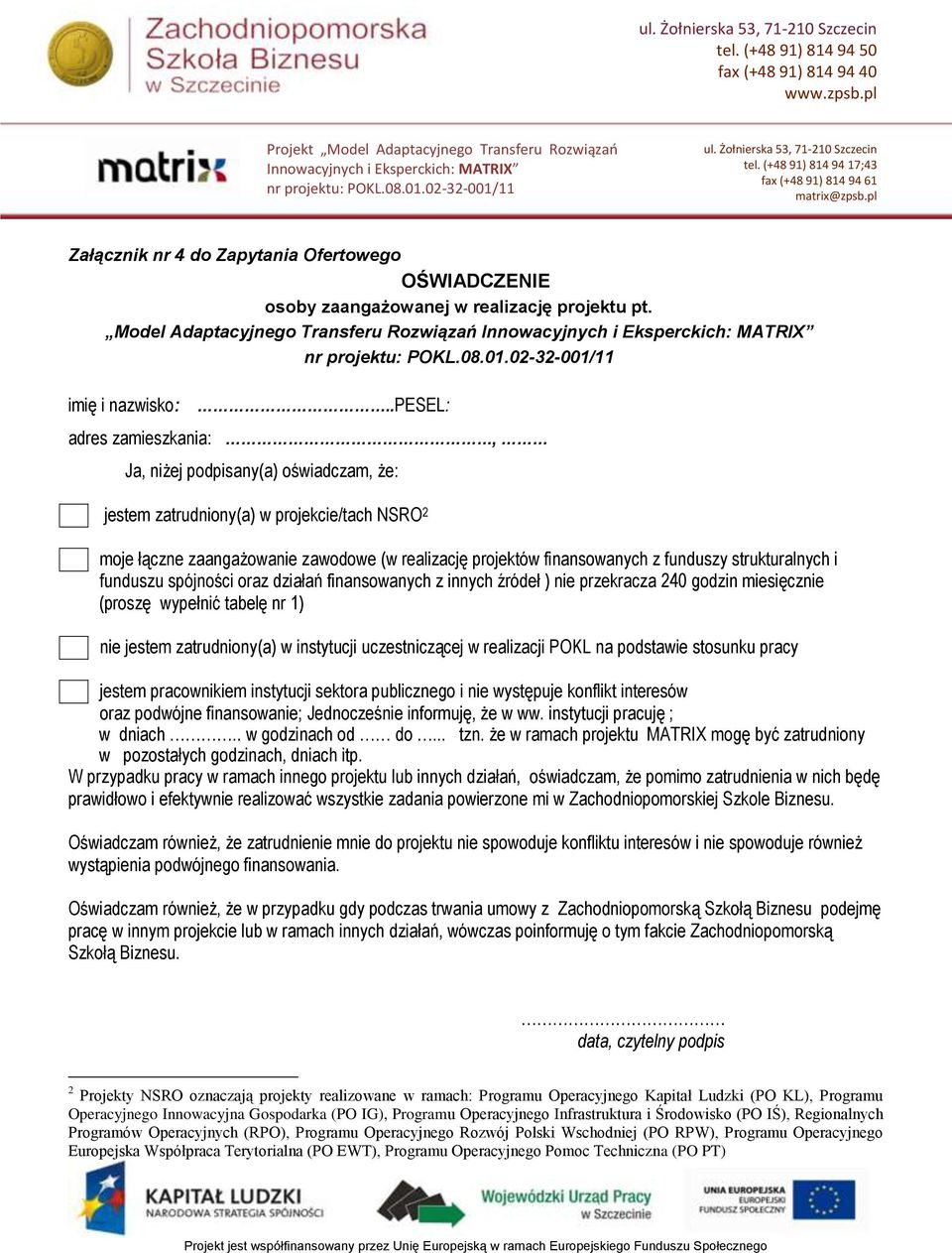 strukturalnych i funduszu spójności oraz działań finansowanych z innych źródeł ) nie przekracza 240 godzin miesięcznie (proszę wypełnić tabelę nr 1) nie jestem zatrudniony(a) w instytucji