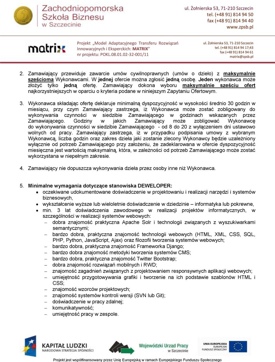 Wykonawca składając ofertę deklaruje minimalną dyspozycyjność w wysokości średnio 30 godzin w miesiącu, przy czym Zamawiający zastrzega, iż Wykonawca może zostać zobligowany do wykonywania czynności