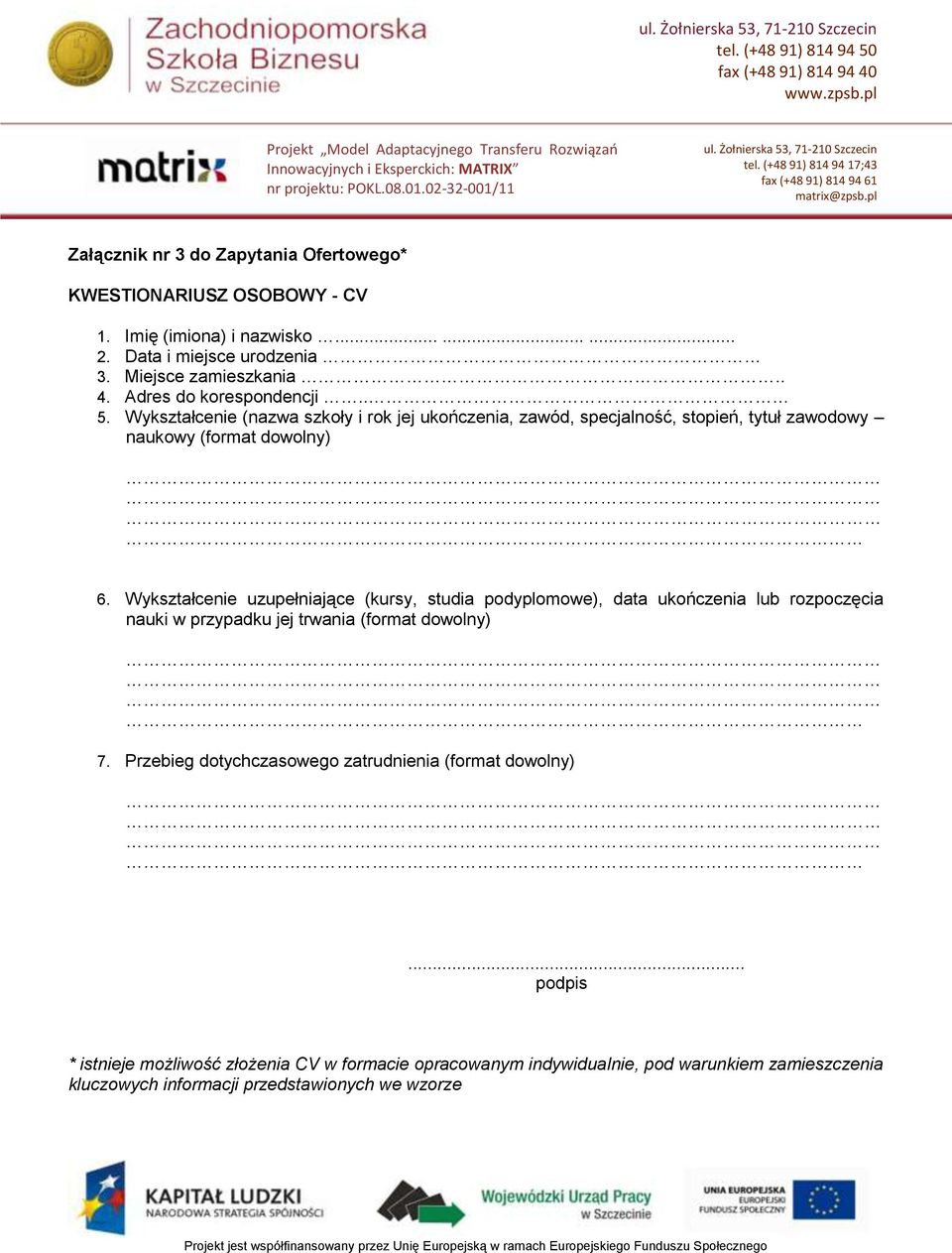 Wykształcenie uzupełniające (kursy, studia podyplomowe), data ukończenia lub rozpoczęcia nauki w przypadku jej trwania (format dowolny) 7.